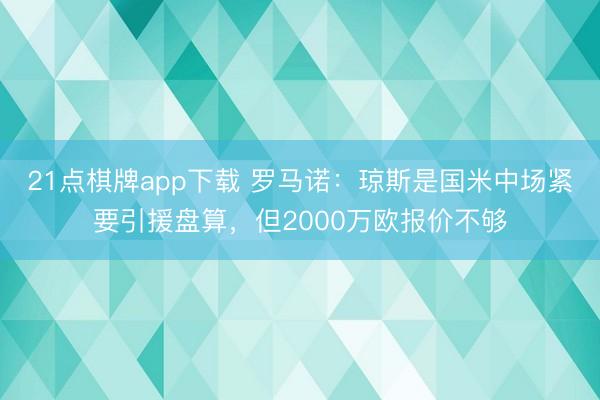 21点棋牌app下载 罗马诺：琼斯是国米中场紧要引援盘算，但2000万欧报价不够