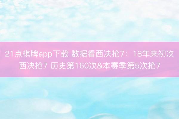 21点棋牌app下载 数据看西决抢7：18年来初次西决抢7 历史第160次&本赛季第5次抢7