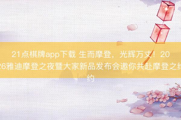 21点棋牌app下载 生而摩登，光辉万丈！2026雅迪摩登之夜暨大家新品发布会邀你共赴摩登之约