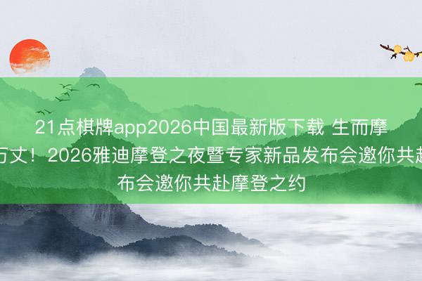 21点棋牌app2026中国最新版下载 生而摩登，光线万丈！2026雅迪摩登之夜暨专家新品发布会邀你共赴摩登之约