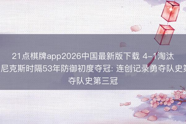 21点棋牌app2026中国最新版下载 4-1淘汰马刺! 尼克斯时隔53年防御初度夺冠: 连创记录勇夺队史第三冠