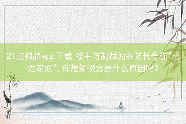 21点棋牌app下载 被中方制裁的菲防长号称“三姓家奴”， 你想知说念是什么原因吗?
